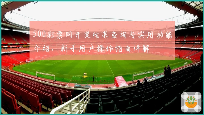500彩票网开奖结果查询与实用功能介绍，新手用户操作指南详解