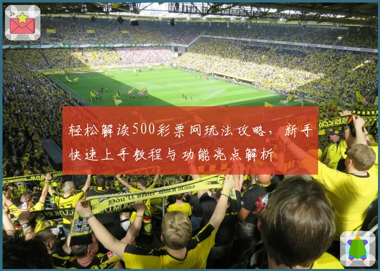 轻松解读500彩票网玩法攻略，新手快速上手教程与功能亮点解析