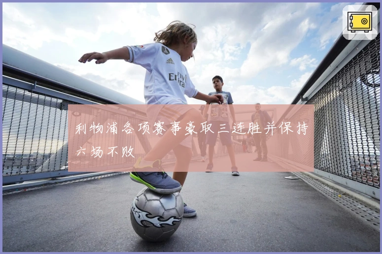 利物浦各项赛事豪取三连胜并保持六场不败